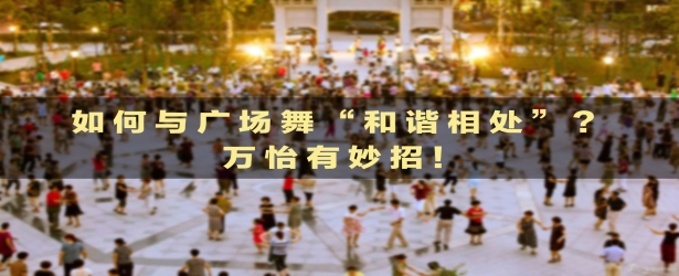 如何与广场舞“和谐相处”？万怡有妙招！