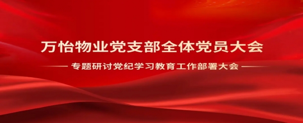 强党纪、守初心！中共万怡物业党支部开展专题研讨党纪学习教育工作部署大会！